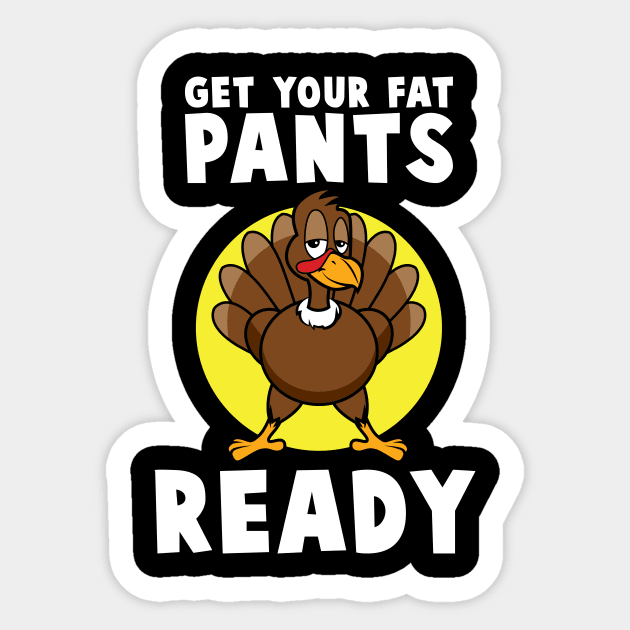 'Get Your Fat Pants Ready' Best Turkey Thanksgiving Sticker by ourwackyhome